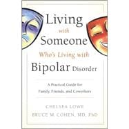 Living With Someone Who's Living With Bipolar Disorder A Practical Guide for Family, Friends, and Coworkers