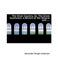 Silver Country, or, the Great Southwest : A Review of the Mineral and ...