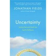 Uncertainty : Turning Fear and Doubt into Fuel for Brilliance