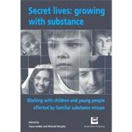 Secret lives: growing with substance Working with children and young people affected by familial substance misuse