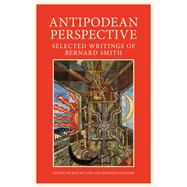 Antipodean Perspective Selected Writings of Bernard Smith