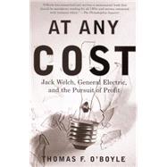 At Any Cost Jack Welch, General Electric, and the Pursuit of Profit