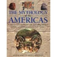 The Mythology of the Americas: An Illustrated Encyclopedia of Gods, Spirits and Sacred Places of North America, Mesoamerica and South America