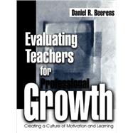 Evaluating Teachers for Professional Growth : Creating a Culture of Motivation and Learning