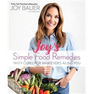 Joy's Simple Food Remedies Tasty Cures for Whatever's Ailing You