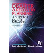 Disaster and Recovery Planning: A Guide for Facility Managers, Sixth Edition