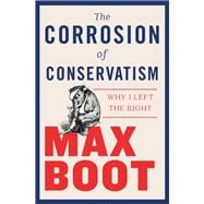 The Corrosion of Conservatism Why I Left the Right