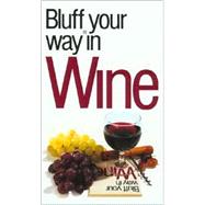 The Bluffer's Guide® to Wine; Bluff Your Way® in Wine