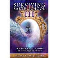 Surviving Earth School III The Grand Illusion: The Truth Beyond Reality