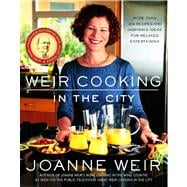 Weir Cooking in the City More than 125 Recipes and Inspiring Ideas for Rela