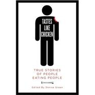 Tastes Like Chicken True Stories of People Eating People