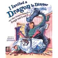 I Invited a Dragon to Dinner : And Other Poems to Make You Laugh Out Loud