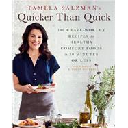 Pamela Salzman's Quicker Than Quick 140 Crave-Worthy Recipes for Healthy Comfort Foods in 30 Minutes or Less
