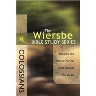 The Wiersbe Bible Study Series: Colossians Become the Whole Person God Intends You to Be