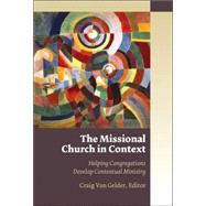 The Missional Church in Context: Helping Congregations Develop Contextual Ministry