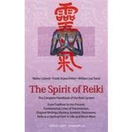 The Spirit of Reiki From Tradition to the Present  Fundamental Lines of Transmission, Original Writings, Mastery, Symbols, Treatments, Reiki as a Spiritual Path in Life, and Much More