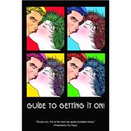 Guide to Getting It On!: Includes Dating, Kissing, Love, Sex, Romance, Marriage, Oral Sex, Fellatio, Cunnillingus, Intercourse, Orgasms, Masturbation, Cybersex, the Prostate,