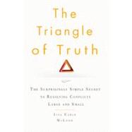 Triangle of Truth : The Surprisingly Simple Secret to Resolving Conflicts Large and Small