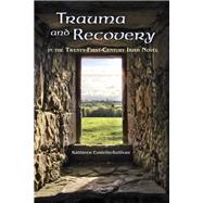 Trauma and Recovery in the Twenty-first-century Irish Novel