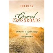 Graced Crossroads Pathways to Deep Change and Transformation