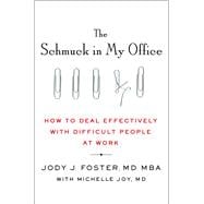 The Schmuck in My Office How to Deal Effectively with Difficult People at Work
