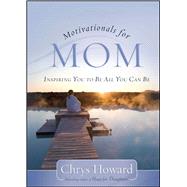 Motivationals for Mom Inspiring You to Be All You Can Be