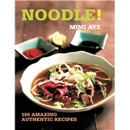 Noodle! 100 Amazing Authentic Recipes