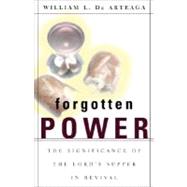 Forgotten Power : The Significance of the Lord's Supper in Revivals