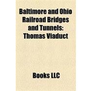 Baltimore and Ohio Railroad Bridges and Tunnels : Thomas Viaduct, Bollman Truss Railroad Bridge, Carrollton Viaduct, Patterson Viaduct