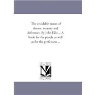 Avoidable Causes of Disease, Insanity and Deformity by John Ellis a Book for the People As Well As for the Profession