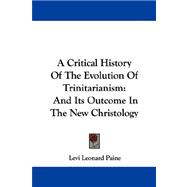 A Critical History of the Evolution of Trinitarianism: And Its Outcome in the New Christology book cover, ISBN 9781430485674