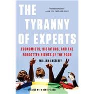 The Tyranny of Experts Economists, Dictators, and the Forgotten Rights of the Poor