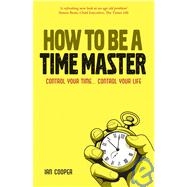 How to be a Time Master: Control your time...control your life