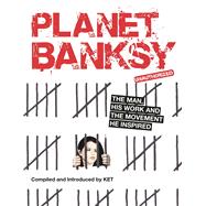 Planet Banksy The man, his work and the movement he inspired