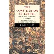 The Constitution of Europe: 'Do the New Clothes Have an Emperor?' and Other Essays on European Integration
