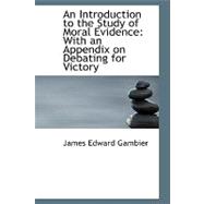 An Introduction to the Study of Moral Evidence: With an Appendix on Debating for Victory