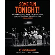 Some Fun Tonight!: The Backstage Story of How the Beatles Rocked America The Historic Tours of 1964-1966, 1964