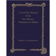 A Civil War History of the New Mexico Volunteers & Militia
