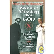We're on a Mission from God The Generation X Guide to John Paul Ii, and the Catholic Church, and the Real Meaning of Life