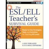 The ESL / ELL Teacher's Survival Guide Ready-to-Use Strategies, Tools, and Activities for Teaching English Language Learners of All Levels