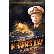 In Harm's Way: JFK, World War II, and the Heroic Rescue of PT 109