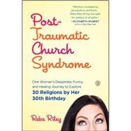 Post-Traumatic Church Syndrome One Woman's Desperate, Funny, and Healing Journey to Explore 30 Religions by Her 30th Birthday