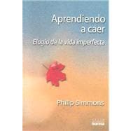 Aprendiendo a Caer : Elogio De LA Vida Imperfecta / Learning to Fall: The Blessings of an Imperfect Life