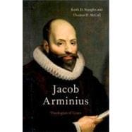 Jacob Arminius Theologian of Grace