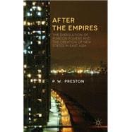 After the Empires The Dissolution of Foreign Powers and the Creation of New States in East Asia