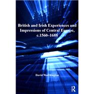 British and Irish Experiences and Impressions of Central Europe, c.1560û1688