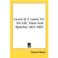 Lucius Q. C Lamar: His Life, Times and Speeches 1825-1893