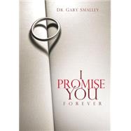 I Promise You Forever : Five Promises to Create the Marriage of Your Dreams