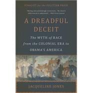 A Dreadful Deceit The Myth of Race from the Colonial Era to Obama's America