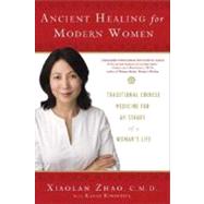 Ancient Healing for Modern Women Traditional Chinese Medicine for All Phases of a Woman's Life